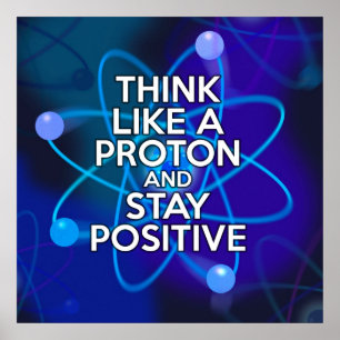 DENKE WIE EIN PROTON UND BLEIBE POSITIV POSTER