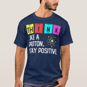 Denke wie ein Proton und bleibe positiv Wissenscha T-Shirt