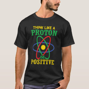 Denken Sie, als ob ein Proton-Bleibe eine positive T-Shirt