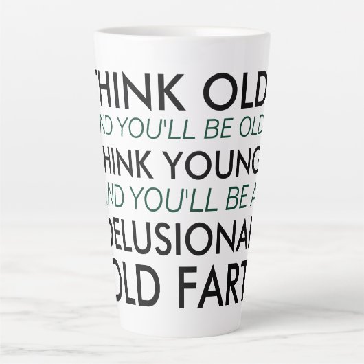 Denken Sie alt und Sie werden alt sein Milchtasse (Vorderseite)