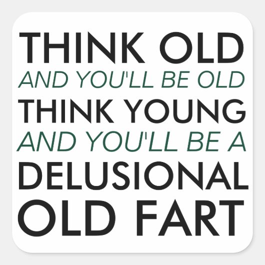 Denken Sie alt, und Sie werden alt sein Quadratischer Aufkleber (Vorderseite)