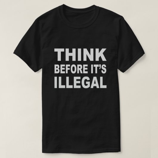 Denken Sie, bevor es illegaler T - Shirt ist (Design vorne)