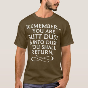 Denken Sie daran, dass Sie Hintern-Staub sind T-Shirt