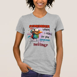 Denken Sie daran, wann ich für Ihre Meinung gefrag T-Shirt