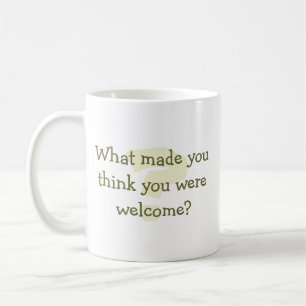Denken Sie, dass Sie willkommen sind? Tasse