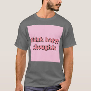 Denken Sie glückliche Gedanken T-Shirt
