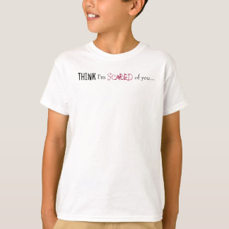 Denken Sie, ich bin, Angst, von Ihnen... T-Shirt