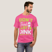 Denken Sie nicht, einfach das lustige Pickleball-T T-Shirt (Vorne ganz)