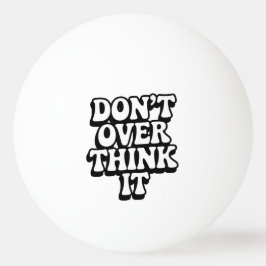 Denken Sie nicht zu viel darüber nach! Tischtennisball