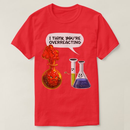 denken Sie, Sie überreagieren - Funny Nerd Chemist T-Shirt (Design vorne)