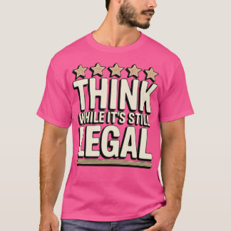 Denken Sie, während es noch legal ist T-Shirt