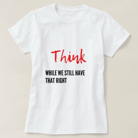 Denken Sie, während wir immer noch das Richtige im T-Shirt (Design vorne)