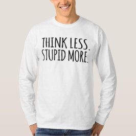 Denken Sie weniger dumm mehr T-Shirt