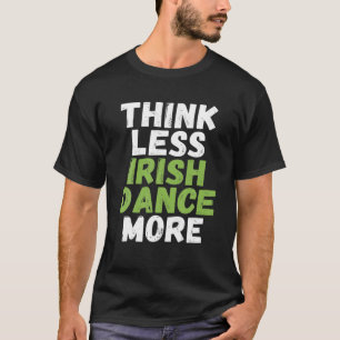 Denken Sie weniger Irish Dance mehr Irish Dancer T-Shirt