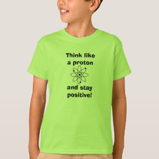 Denken Sie wie ein Proton & bleibe positiv!T - Shi T-Shirt