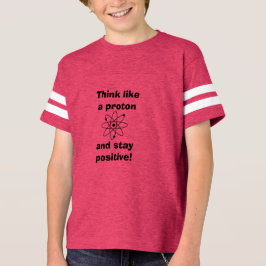 Denken Sie wie ein Proton & bleibe positiv!T - Shi T-Shirt