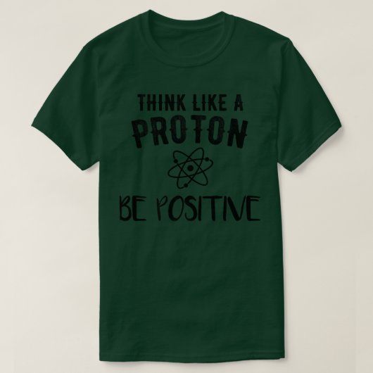 Denken Sie wie ein Proton Bleibe positive Science  T-Shirt (Design vorne)