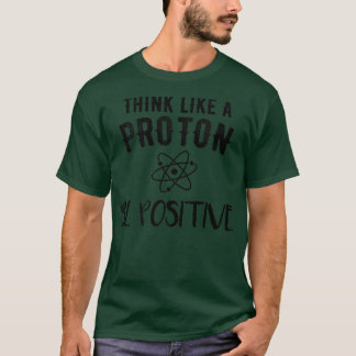 Denken Sie wie ein Proton Bleibe positive Science T-Shirt