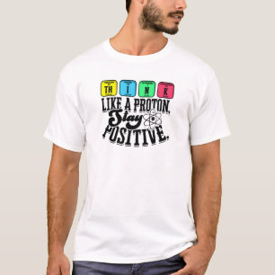 Denken Sie wie ein Proton, der positiv Bleibe - Le T-Shirt