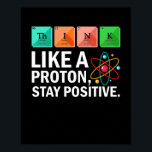 Denken Sie wie ein Proton, der positive Witzwissen Poster<br><div class="desc">Wenn Sie ein Liebhaber der Naturwissenschaften sind,  dann ist dieses Shirt für Sie! Studierende aus den Bereichen Chemie,  Biologie,  Kinesiologie,  Physik und Neurologie,  Professoren,  Lehrerassistenten und Lehrer werden dieses T-Shirt Liebe geben!</div>