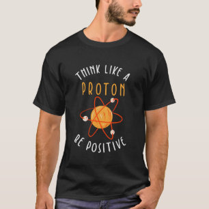 Denken Sie wie ein Proton positiv. T-Shirt