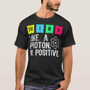 Denken Sie, wie ein Proton sei eine positive Witzw T-Shirt