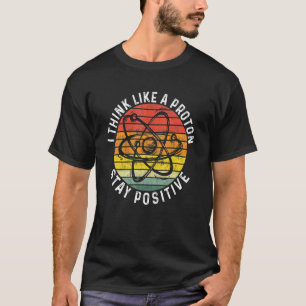 Denken Sie wie ein Proton und Bleibe einen positiv T-Shirt