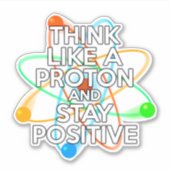 DENKEN SIE WIE EIN PROTON UND BLEIBE POSITIV AUFKLEBER (Vorderseite)