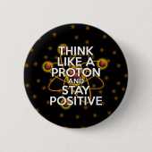 Denken Sie wie ein Proton und bleibe positiv Button (Vorderseite)