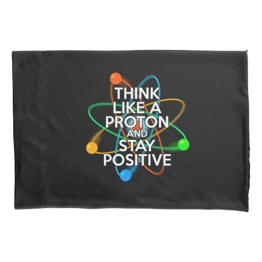 DENKEN SIE WIE EIN PROTON UND BLEIBE POSITIV KISSENBEZUG (Vorderseite)