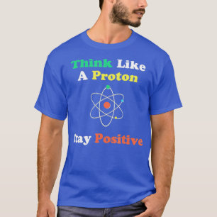 Denken Sie wie ein Proton und Bleibe positiv lusti T-Shirt