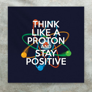 DENKEN SIE WIE EIN PROTON UND BLEIBE POSITIV POSTER