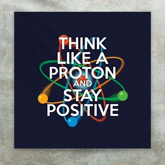 DENKEN SIE WIE EIN PROTON UND BLEIBE POSITIV POSTER