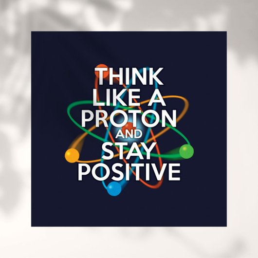 DENKEN SIE WIE EIN PROTON UND BLEIBE POSITIV POSTER