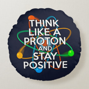 DENKEN SIE WIE EIN PROTON UND BLEIBE POSITIV RUNDES KISSEN