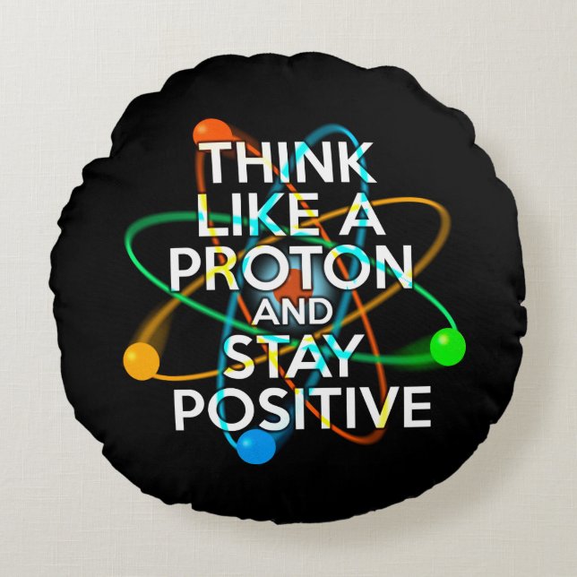 DENKEN SIE WIE EIN PROTON UND BLEIBE POSITIV RUNDES KISSEN (Vorderseite)