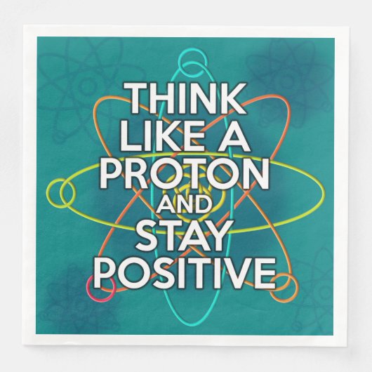 DENKEN SIE WIE EIN PROTON UND BLEIBE POSITIV SERVIETTE (Vorderseite)