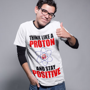 DENKEN SIE WIE EIN PROTON UND BLEIBE POSITIV T-Shirt