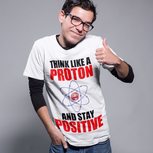 DENKEN SIE WIE EIN PROTON UND BLEIBE POSITIV T-Shirt