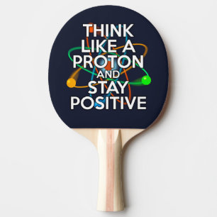 DENKEN SIE WIE EIN PROTON UND BLEIBE POSITIV TISCHTENNIS SCHLÄGER