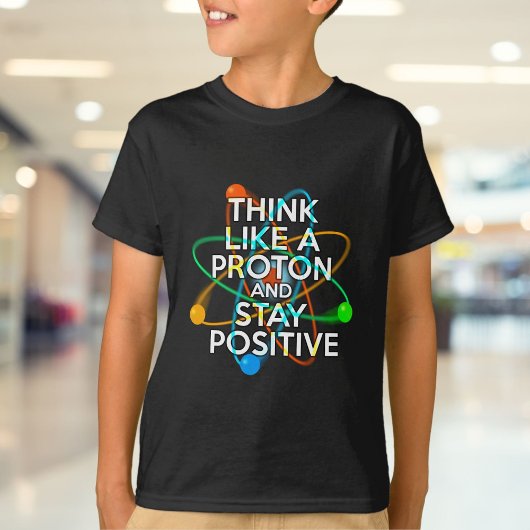 DENKEN SIE WIE EIN PROTON UND BLEIBE POSTIVE T-Shirt