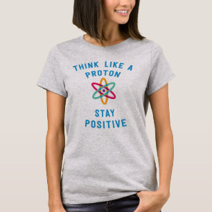 Denken Sie wie ein Proton und bleibe Sie positive T-Shirt