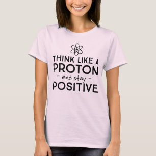 Denken Sie wie ein Proton und bleibe Sie positiven T-Shirt