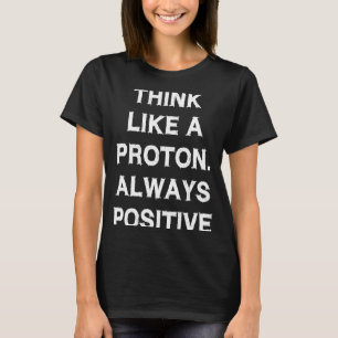 Denken Sie wie Proton Immer Positive Sprichwort Ph T-Shirt