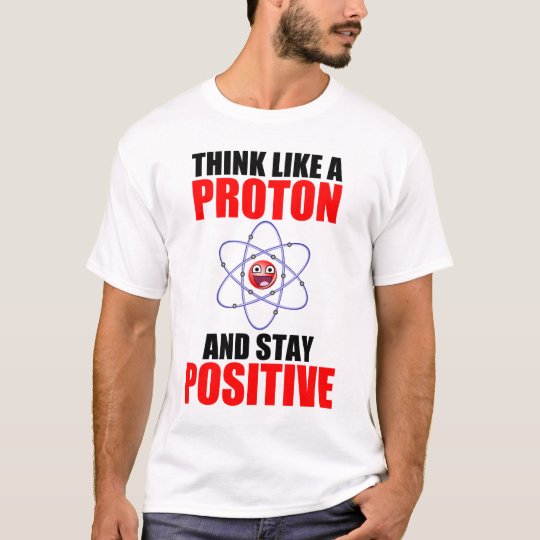 DENKEN SIE WIE PROTON UND BLEIBEN SIE POSITIV T-Shirt