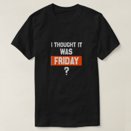 Denkt, es ist Freitag, wenn es nicht so ist T-Shirt
