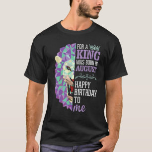 Denn ein König war Geboren im August glücklich Geb T-Shirt