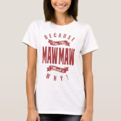Denn ich bin die MawMaw, das ist der Grund! T-Shirt (Vorderseite)