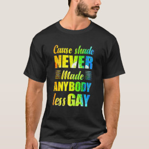 Denn Shade hat nie jemanden weniger schwul gemacht T-Shirt