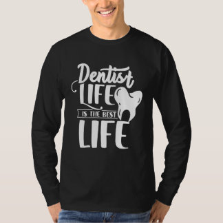 Dentist Life Is The Best Life Dentists Job Tooth D T-Shirt